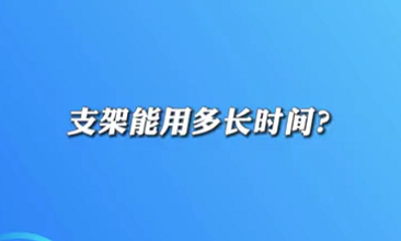 【名医面对面之心脏100问】支架能用多长时间？