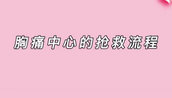 【名医面对面之心脏100问】胸痛中心的抢救流程