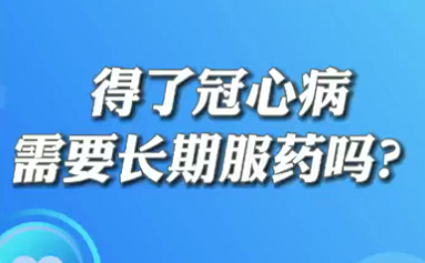 【名医面对面之心脏100问】得了冠心病需要长期服药吗？