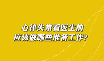 【名医面对面之心脏100问】心律失常看医生前应该做哪些准备工作？