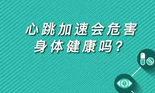 【名医面对面之心脏100问】心跳加速会危害身体健康吗？