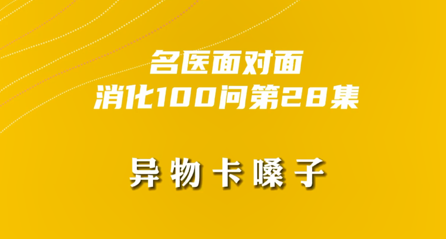 【名医面对面之消化100问】异物卡嗓子