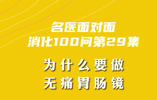 【名医面对面之消化100问】为什么要做无痛胃肠镜？