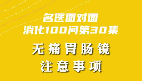 【名医面对面之消化100问】无痛胃肠镜注意事项